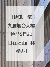 快讯｜第十九届烟台大樱桃节5月31日在福山门楼举办