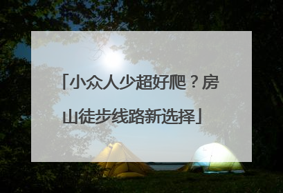 小众人少超好爬？房山徒步线路新选择