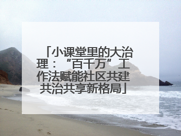 小课堂里的大治理：“百千万”工作法赋能社区共建共治共享新格局