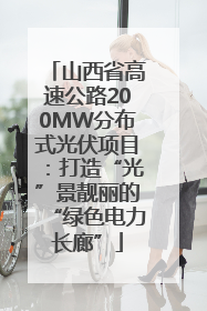 山西省高速公路200MW分布式光伏项目：打造“光”景靓丽的“绿色电力长廊”