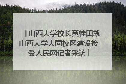 山西大学校长黄桂田就山西大学大同校区建设接受人民网记者采访