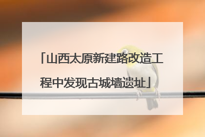 山西太原新建路改造工程中发现古城墙遗址