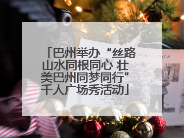 巴州举办“丝路山水同根同心 壮美巴州同梦同行”千人广场秀活动