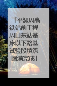 平漯周高铁站前工程周口东站基床以下路基试验段填筑圆满完成
