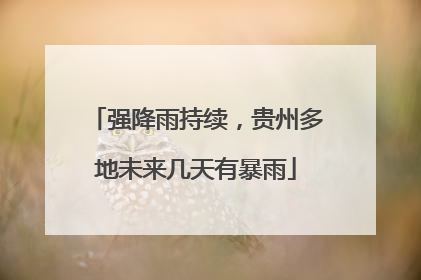 强降雨持续，贵州多地未来几天有暴雨