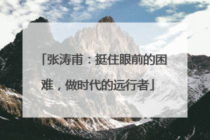 张涛甫：挺住眼前的困难，做时代的远行者