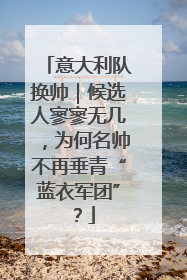 意大利队换帅｜候选人寥寥无几，为何名帅不再垂青“蓝衣军团”？