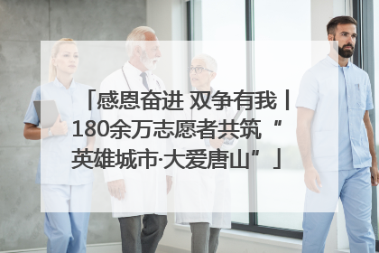 感恩奋进 双争有我丨180余万志愿者共筑“英雄城市·大爱唐山”