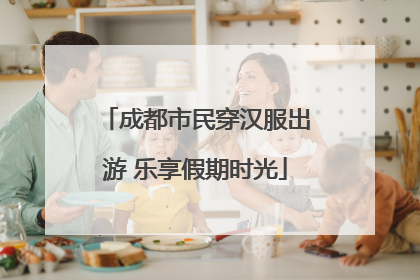 成都市民穿汉服出游 乐享假期时光