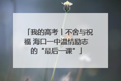 我的高考丨不舍与祝福 海口一中温情励志的“最后一课”