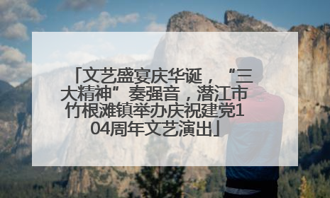 文艺盛宴庆华诞，“三大精神”奏强音，潜江市竹根滩镇举办庆祝建党104周年文艺演出