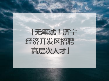 无笔试！济宁经济开发区招聘高层次人才