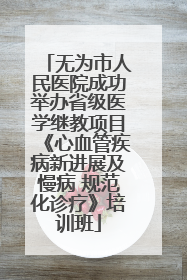 无为市人民医院成功举办省级医学继教项目《心血管疾病新进展及慢病 规范化诊疗》培训班