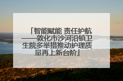 智能赋能 责任护航——敦化市沙河沿镇卫生院多举措推动护理质量再上新台阶