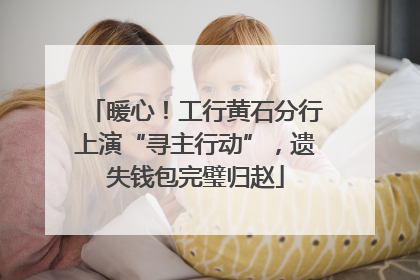 暖心！工行黄石分行上演“寻主行动”，遗失钱包完璧归赵