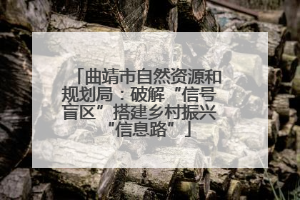 曲靖市自然资源和规划局：破解“信号盲区”搭建乡村振兴“信息路”