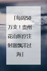 每周50万支！贵州花山医疗注射器飘洋过海