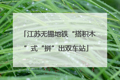 江苏无锡地铁“搭积木”式“拼”出双车站