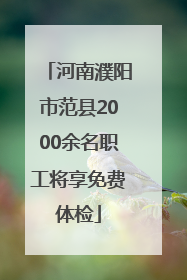 河南濮阳市范县2000余名职工将享免费体检