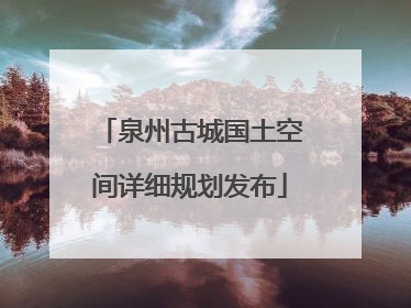 泉州古城国土空间详细规划发布