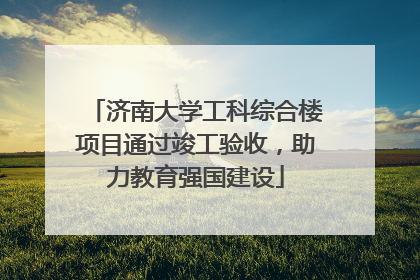 济南大学工科综合楼项目通过竣工验收，助力教育强国建设