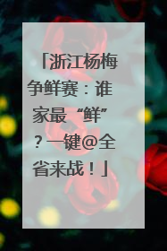 浙江杨梅争鲜赛：谁家最“鲜”？一键@全省来战！