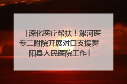 深化医疗帮扶！漯河医专二附院开展对口支援舞阳县人民医院工作