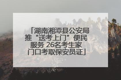湖南湘潭县公安局推“送考上门”便民服务 26名考生家门口考取保安员证