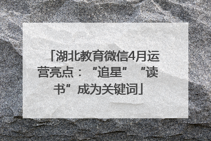湖北教育微信4月运营亮点：“追星”“读书”成为关键词