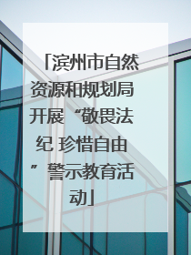 滨州市自然资源和规划局开展“敬畏法纪 珍惜自由”警示教育活动