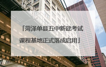 菏泽单县五中新建考试课程基地正式落成启用