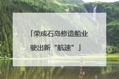 荣成石岛修造船业驶出新“航速”