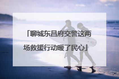 聊城东昌府交警这两场救援行动暖了民心