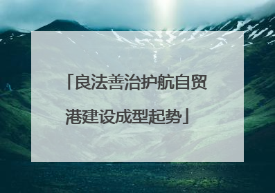 良法善治护航自贸港建设成型起势
