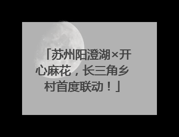 苏州阳澄湖×开心麻花，长三角乡村首度联动！