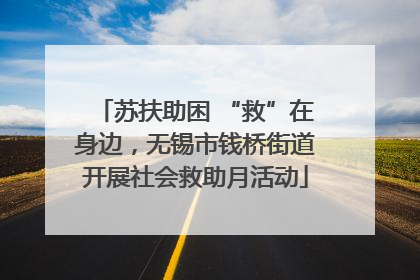 苏扶助困 “救”在身边，无锡市钱桥街道开展社会救助月活动