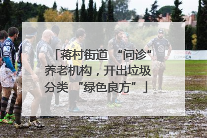 蒋村街道 “问诊” 养老机构，开出垃圾分类 “绿色良方”