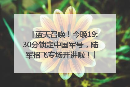 蓝天召唤！今晚19:30分锁定中国军号，陆军招飞专场开讲啦！