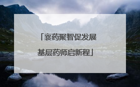 襄药聚智促发展 基层药师启新程