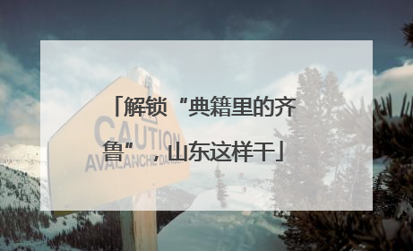 解锁“典籍里的齐鲁”，山东这样干