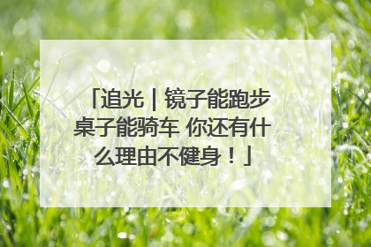 追光｜镜子能跑步 桌子能骑车 你还有什么理由不健身！