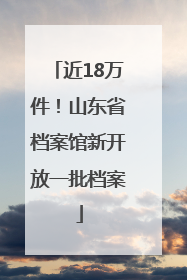 近18万件！山东省档案馆新开放一批档案
