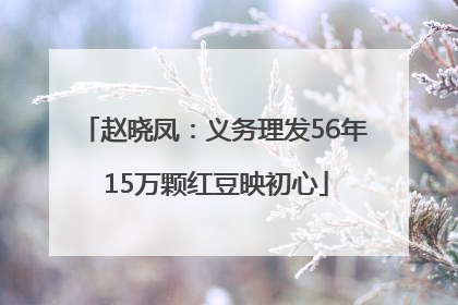 赵晓凤：义务理发56年 15万颗红豆映初心