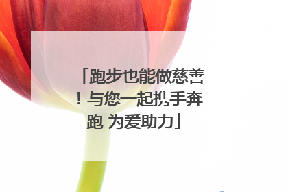 跑步也能做慈善！与您一起携手奔跑 为爱助力