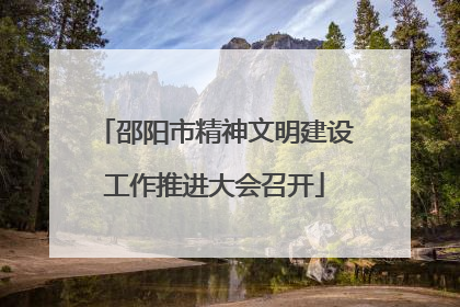 邵阳市精神文明建设工作推进大会召开