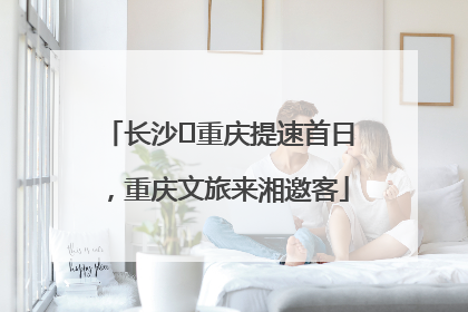 长沙⇌重庆提速首日，重庆文旅来湘邀客