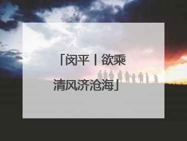 闵平丨欲乘清风济沧海