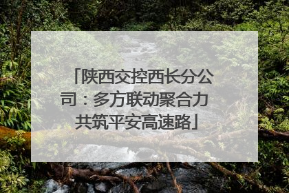 陕西交控西长分公司：多方联动聚合力 共筑平安高速路