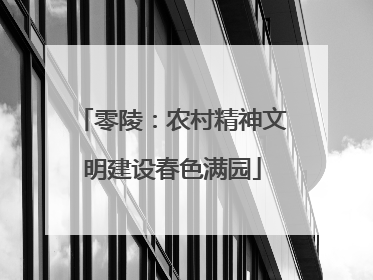 零陵：农村精神文明建设春色满园