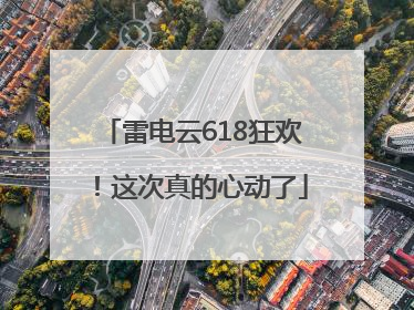 雷电云618狂欢！这次真的心动了
